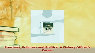 Download  Poachers Polluters and Politics A Fishery Officers Career Ebook Online