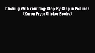Read Clicking With Your Dog: Step-By-Step in Pictures (Karen Pryor Clicker Books) PDF Free