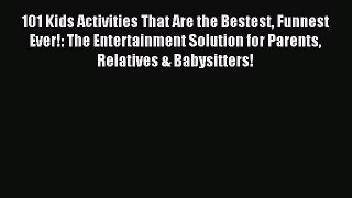 Read 101 Kids Activities That Are the Bestest Funnest Ever!: The Entertainment Solution for