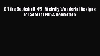 Read Off the Bookshelf: 45+ Weirdly Wonderful Designs to Color for Fun & Relaxation Ebook Free