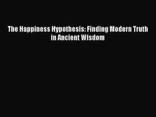 PDF The Happiness Hypothesis: Finding Modern Truth in Ancient Wisdom  Read Online