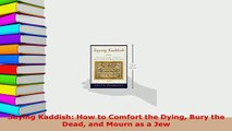 PDF  Saying Kaddish How to Comfort the Dying Bury the Dead and Mourn as a Jew  EBook