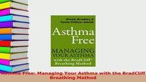 Download  Asthma Free Managing Your Asthma with the BradCliff Breathing Method Free Books