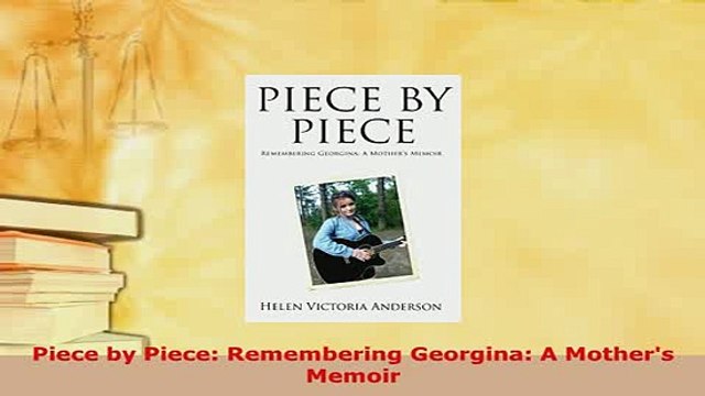 Download Piece by Piece Remembering Georgina A Mothers Memoir Free Books
