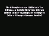 Read The Military Advantage 2013 Edition: The Military.com Guide to Military and Veterans Benefits