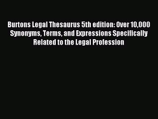 Read Burtons Legal Thesaurus 5th edition: Over 10000 Synonyms Terms and Expressions Specifically