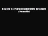 [Read PDF] Breaking the Free Will Illusion for the Betterment of Humankind Download Free