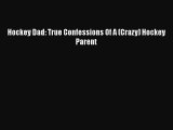 Download Hockey Dad: True Confessions Of A (Crazy) Hockey Parent Free Books