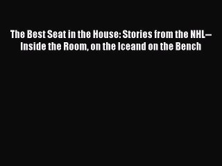 PDF The Best Seat in the House: Stories from the NHL--Inside the Room on the Iceand on the