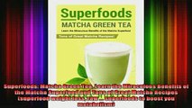Free Full PDF Downlaod  Superfoods Matcha Green Tea Learn the Miraculous Benefits of the Matcha Superfood and Full EBook