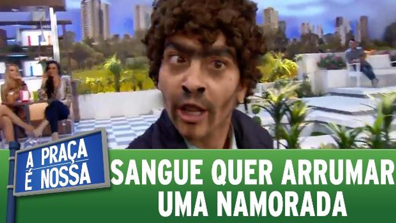 Sangue quer arrumar uma namorada