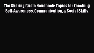 Read The Sharing Circle Handbook: Topics for Teaching Self-Awareness Communication & Social