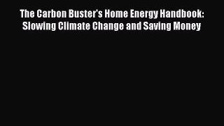 Read The Carbon Buster's Home Energy Handbook: Slowing Climate Change and Saving Money Ebook