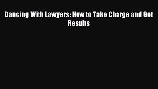 Download Dancing With Lawyers: How to Take Charge and Get Results Ebook Online