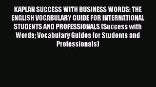 Read KAPLAN SUCCESS WITH BUSINESS WORDS: THE ENGLISH VOCABULARY GUIDE FOR INTERNATIONAL STUDENTS