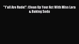 Read Y'all Are Rude!: Clean Up Your Act With Miss Lora & Baking Soda PDF Online