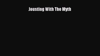 [Read PDF] Jousting With The Myth  Read Online
