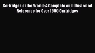 Read Cartridges of the World: A Complete and Illustrated Reference for Over 1500 Cartridges