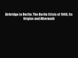 PDF Airbridge to Berlin: The Berlin Crisis of 1948 Its Origins and Aftermath  EBook