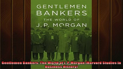 READ book  Gentlemen Bankers The World of J P Morgan Harvard Studies in Business History  DOWNLOAD ONLINE
