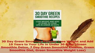 Download  30 Day Green Smoothie Recipes Lose Weight and Add 10 Years to Your Life in Under 30 Days PDF Online