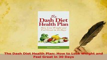 Read  The Dash Diet Health Plan How to Lose Weight and Feel Great in 30 Days Ebook Free