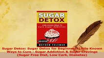 Download  Sugar Detox Sugar Detox for Beginners Little Known Ways to Cure  Sugar Addiction  Ebook Online