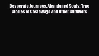 PDF Desperate Journeys Abandoned Souls: True Stories of Castaways and Other Survivors  EBook