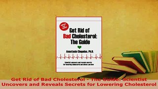 Download  Get Rid of Bad Cholesterol  The Guide Scientist Uncovers and Reveals Secrets for PDF Online