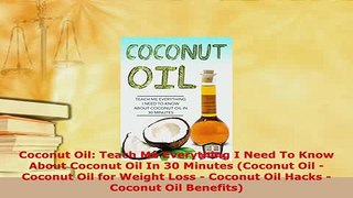 Read  Coconut Oil Teach Me Everything I Need To Know About Coconut Oil In 30 Minutes Coconut Ebook Free
