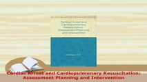 PDF  Cardiac Arrest and Cardiopulmonary Resuscitation Assessment Planning and Intervention  Read Online