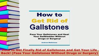 Download  How to Get Finally Rid of Gallstones and Get Your Life Back Pass Your Gallstones Without  Read Online