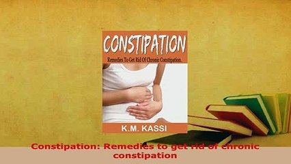 Download Video: Download  Constipation Remedies to get rid of chronic constipation  EBook