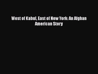Download West of Kabul East of New York: An Afghan American Story  Read Online