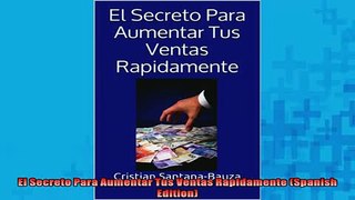 FREE DOWNLOAD  El Secreto Para Aumentar Tus Ventas Rapidamente Spanish Edition  DOWNLOAD ONLINE