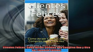 FREE PDF  Clientes Felices Como Atraer Clientes que Compren Una y Otra Vez Spanish Edition READ ONLINE