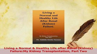 Read  Living a Normal  Healthy Life after Renal Kidney FailureMy Kidney Transplantation Part Ebook Free