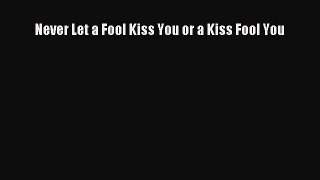 Download Never Let a Fool Kiss You or a Kiss Fool You PDF Free
