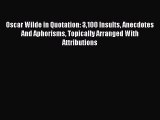 Read Oscar Wilde in Quotation: 3100 Insults Anecdotes And Aphorisms Topically Arranged With