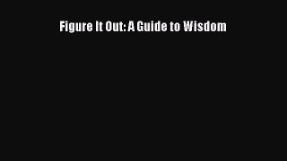 Download Figure It Out: A Guide to Wisdom Ebook Online