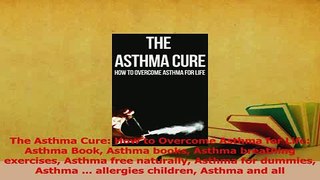 Download  The Asthma Cure How to Overcome Asthma for Life Asthma Book Asthma books Asthma Ebook Free