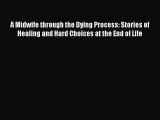 Read A Midwife through the Dying Process: Stories of Healing and Hard Choices at the End of