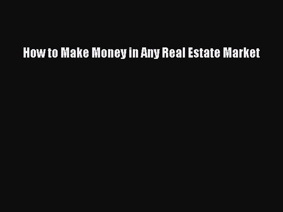Read How to Make Money in Any Real Estate Market Ebook Free
