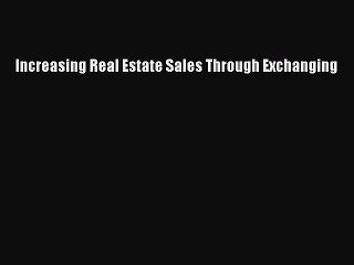 Read Increasing Real Estate Sales Through Exchanging Ebook Online