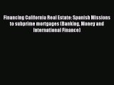 Read Financing California Real Estate: Spanish Missions to subprime mortgages (Banking Money