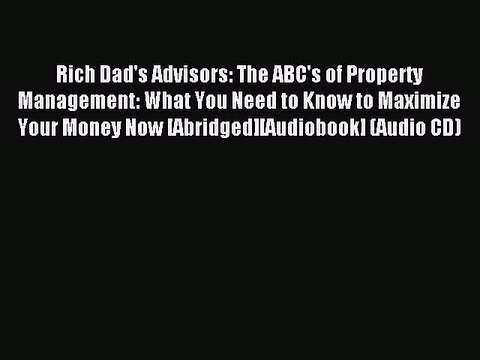 Download Rich Dad's Advisors: The ABC's of Property Management: What You Need to Know to Maximize
