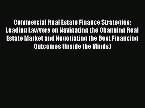 Read Commercial Real Estate Finance Strategies: Leading Lawyers on Navigating the Changing