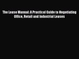 Read The Lease Manual: A Practical Guide to Negotiating Office Retail and Industrial Leases