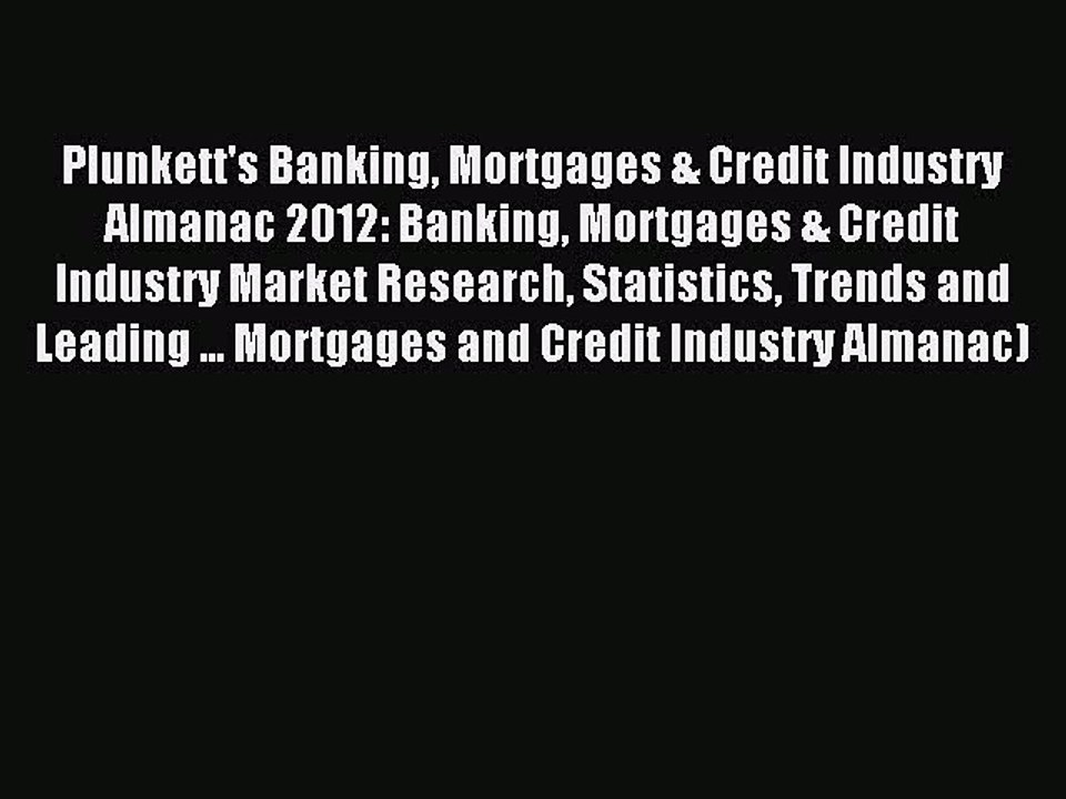 Read Plunkett's Banking Mortgages & Credit Industry Almanac 2012: Banking Mortgages & Credit