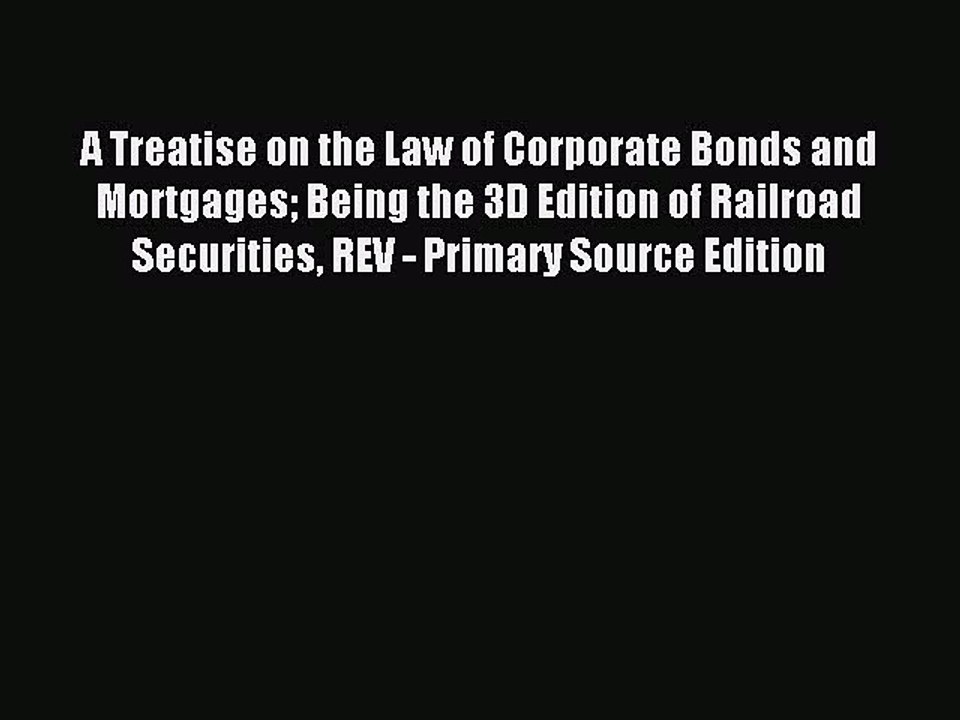 Read A Treatise on the Law of Corporate Bonds and Mortgages Being the 3D Edition of Railroad
